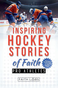 Title: Inspiring Hockey Stories of Faith from Pro Athletes: Inspirational Christian Stories for Young Athletes, Author: Faithlabs