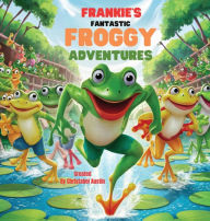 Title: Frankie's Fantastic Froggy Adventures A Joyful Journey Through the Lily Pads