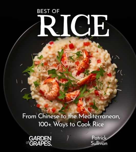 Best of Rice Cookbook: From Chinese to the Mediterranean, 100+ Ways to Cook Rice