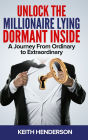 Unlock The Millionaire Lying Dormant Inside: A Mindset Journey from Ordinary to Extraordinary