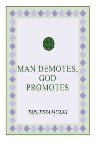 Title: Man Demotes, God Promotes, Author: Tarupiwa Muzah