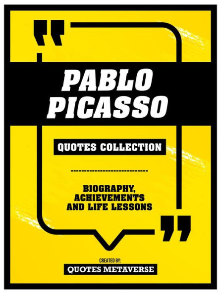 Pablo Picasso - Quotes Collection: Biography, Achievements And Life Lessons