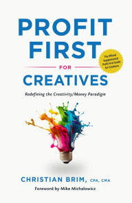 Title: Profit First for Creatives: Redefining the Creativity/Money Paradigm, Author: Christian Brim