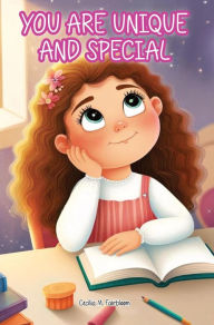 Title: YOU ARE UNIQUE AND SPECIAL: A Journey to Unveiling Your Uniqueness. Tales of Courage, Friendship, Inner Strength, and Self-Confidence for Girls, Author: Cecilia M. Fairbloom