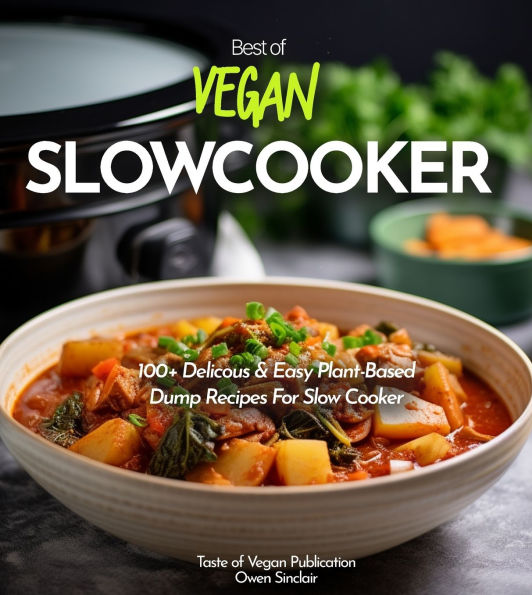 Vegan Slowcooker Cookbook: Simplify Your Vegan Journey - 100+ Delicious Plant-Based Slow Cooker Creations! Pictures Included