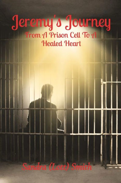 Jeremy's Journey: From A Prison Cell To Healed Heart