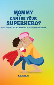Title: Mommy Can I Be Your Superhero?, Author: A M Craig