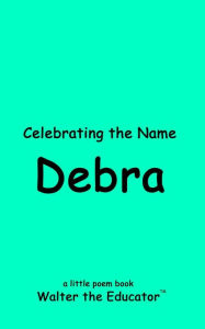 Title: Celebrating the Name of Debra, Author: Walter the Educator