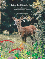 Title: Fairy the Friendly Fawn: From Rescue to Rehabilitation to Release, Author: Lori Klisman Ellis