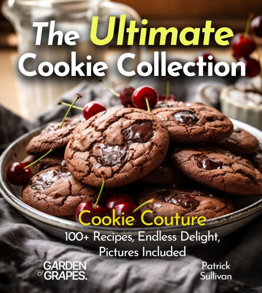 The Ultimate Cookie Collection Cookbook: Cookie Couture - 100+ Recipes, Endless Delight, Pictures Included