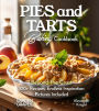 Pies and Tarts Baking Cookbook: Beyond the Crust, 100+ Recipes, Endless Inspiration, Pictures Included