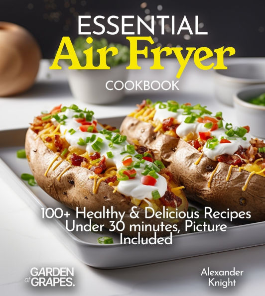 Essential Air Fryer Cookbook: 100+ Healthy & Delicious Recipes under 30 minutes great for Busy Families, Picture Included