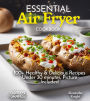 Essential Air Fryer Cookbook: 100+ Healthy & Delicious Recipes under 30 minutes great for Busy Families, Picture Included