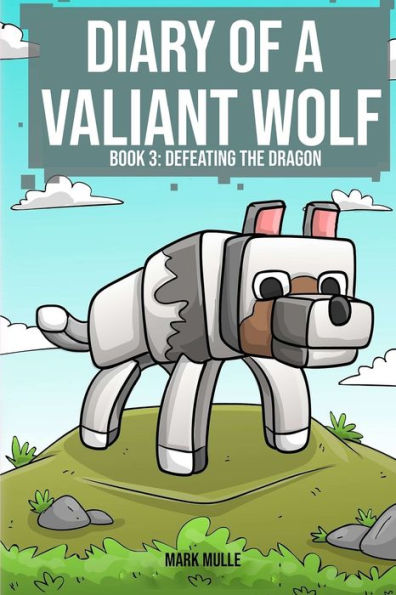 Diary of a Valiant Wolf Book 3: Defeating the Dragon