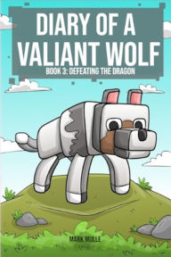 Title: Diary of a Valiant Wolf Book 3: Defeating the Dragon, Author: Mark Mulle