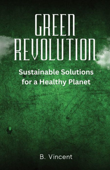 Green Revolution: Sustainable Solutions for a Healthy Planet