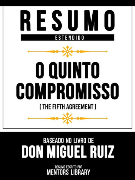 Resumo Estendido - O Quinto Compromisso (The Fifth Agreement) - Baseado No Livro De Don Miguel Ruiz
