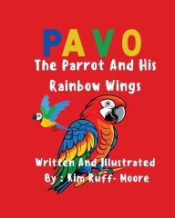 Title: Pavo: The Parrot and His Rainbow Wings, Author: Kim Ruff-Moore