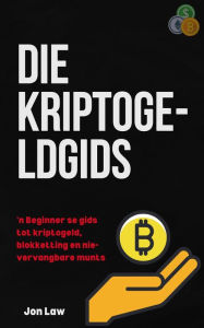 Title: Die kriptogeldgids: 'n Beginner se gids tot kriptogeld, blokketting en nie-vervangbare munts, Author: Jon Law