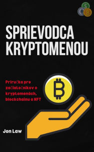 Title: Sprievodca kryptomenou: Prírucka pre zaciatocníkov o kryptomenách, blockchainu a NFT, Author: Jon Law