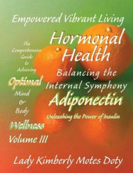 Title: Volume III Hormonal Health - Adiponectin: Unleashing the Power of Insulin, Author: Lady Kimberly Motes Doty