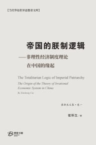 Title: 帝国的朕制逻辑 ⸺非理性经济制度理论在中国的缘起, Author: 崔新生