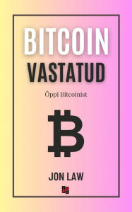 Title: Bitcoin vastatud: Õppi Bitcoinist, Author: Jon Law