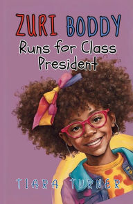 Title: Zuri Boddy Runs for Class President, Author: Tiara Turner
