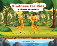 Title: Kindness For Kids A Giraffe Adventure, Author: Rose Marschall