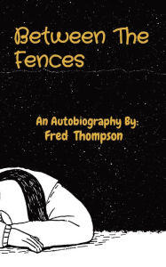 Title: Between The Fences: An Autobiography By:, Author: Fred Thompson