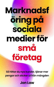 Title: Marknadsföring på sociala medier för små företag: Så hittar du nya kunder, tjänar mer pengar och sticker ut från mängden, Author: Jon Law