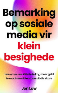 Title: Bemarking op sosiale media vir klein besighede: Hoe om nuwe kliënte te kry, meer geld te maak en uit te staan uit die skare, Author: Jon Law