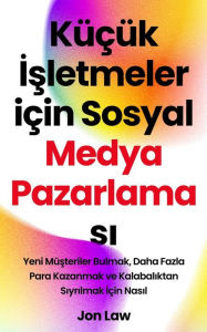 Title: Küçük Isletmeler için Sosyal Medya Pazarlamasi: Yeni Müsteriler Bulmak, Daha Fazla Para Kazanmak ve Kalabaliktan Siyrilmak Için Nasil, Author: Jon Law