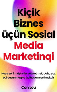 Title: Kiçik Biznes üçün Sosial Media Marketinqi: Nec? yeni müst?ril?r ?ld? etm?k, daha çox pul qazanmaq v? izdihadan seçilm?kdir, Author: Con Lou