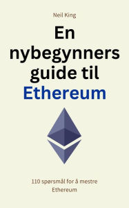 Title: En nybegynners guide til Ethereum: 110 spørsmål for å mestre Ethereum, Author: Neil King