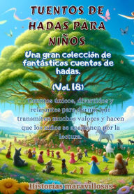 Title: Fábulas para niños Una gran colección de fantásticas fábulas y cuentos de hadas. (Vol.18): Cuentos únicos, divertidos y relajantes para dormir que transmiten muchos valores e inspiran el amor por la lectura., Author: Historias maravillosas