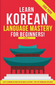 Title: Learn Korean Language Mastery: Level 1 For Beginners - Easy Learning In Your Car Or While Sleeping!, Author: Jiho Park