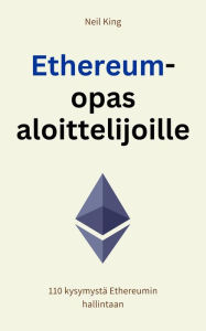 Title: Ethereum-opas aloittelijoille: 110 kysymystä Ethereumin hallintaan, Author: Neil King