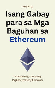 Title: Isang Gabay para sa Mga Baguhan sa Ethereum: 110 Katanungan Tungong Pagkaperpektong Ethereum, Author: Neil King