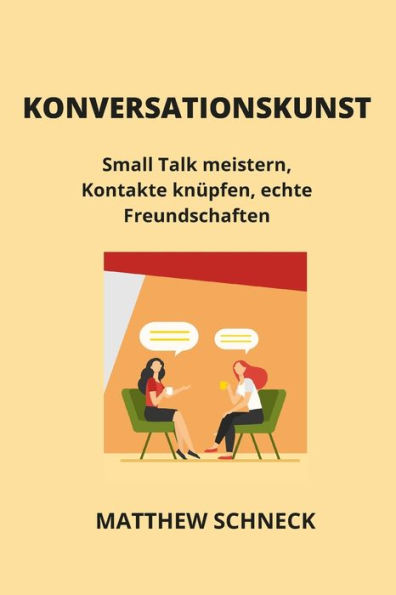 Konversationskunst: Small Talk meistern, Kontakte knï¿½pfen, echte Freundschaften