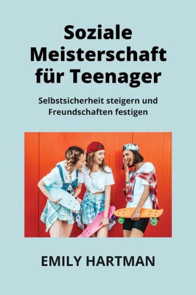 Soziale Meisterschaft Fï¿½r Teenager: Selbstsicherheit steigern und Freundschaften festigen