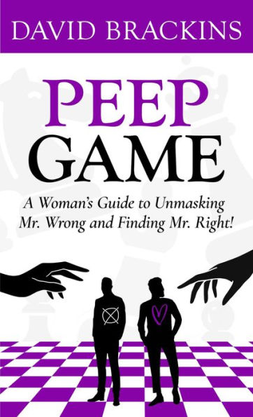 Peep Game: A Woman's Guide to Unmasking Mr. Wrong and Finding Mr. Right!