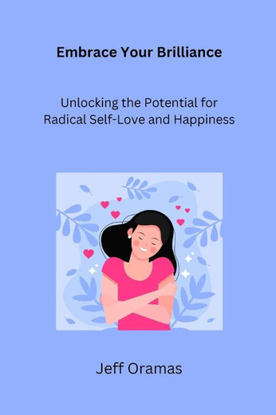 Embrace Your Brilliance: Unlocking the Potential for Radical Self-Love and Happiness