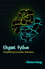 Title: Elegant Python: Simplifying Complex Solutions, Author: Michael Huang