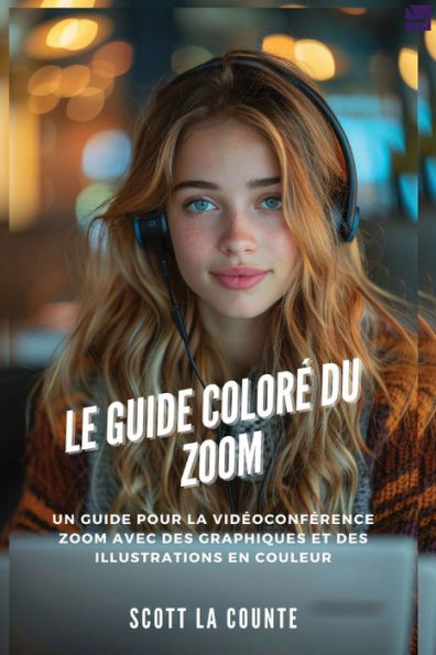 Le Guide Colorï¿½ Du Zoom: Un Guide Pour La Vidï¿½oconfï¿½rence Zoom Avec Des Graphiques Et Des Illustrations En Couleur