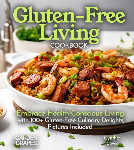 Gluten-Free Living Cookbook: Gluten-Free Living Cookbook: Embrace Health-Conscious Living with 100+ Gluten-Free Culinary Delights, Pictures Included