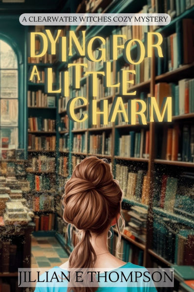 Dying For A Little Charm: A Clearwater Witches Cozy Mystery