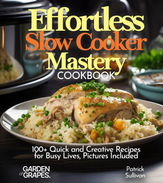 Effortless Slow Cooker Mastery Cookbook: 100+ Quick and Creative Recipes for Busy Lives, Pictures Included