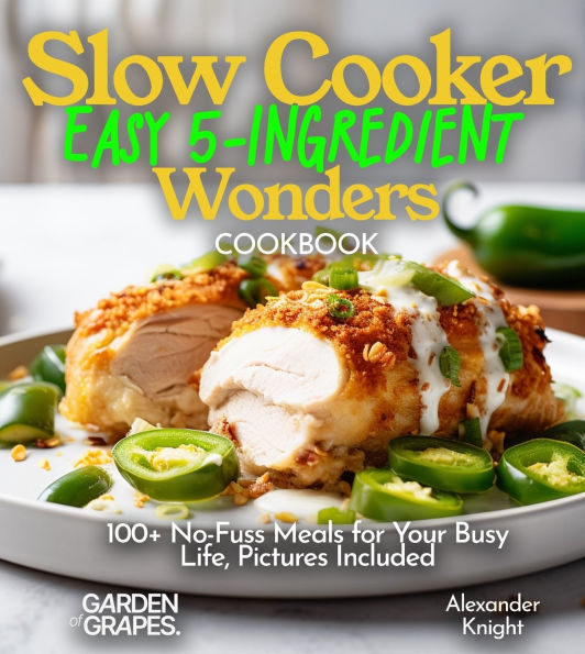 Slow Cooker Easy 5-Ingredient Wonders: 100+ No-Fuss Meals for Your Busy Life, Pictures Included
