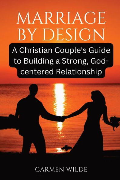 Marriage by Design: a Christian Couple's Guide to Building Strong, God-centered Relationship